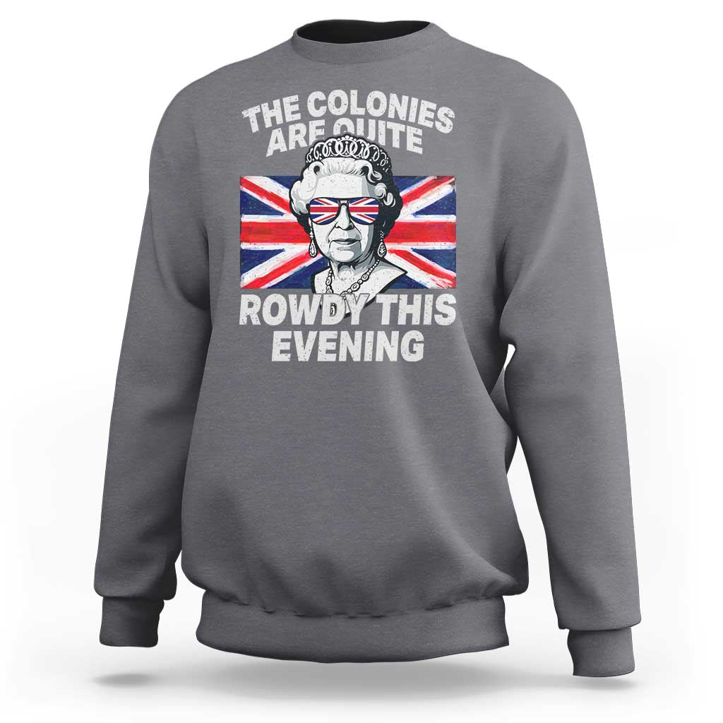 Funny The Colonies Are Quite Rowdy This Evening Sweatshirt Queen 4th Of July - Wonder Print Shop