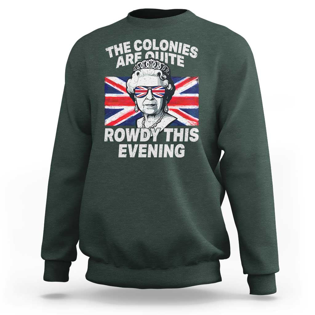 Funny The Colonies Are Quite Rowdy This Evening Sweatshirt Queen 4th Of July - Wonder Print Shop