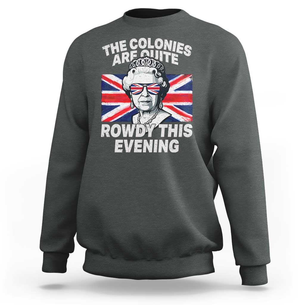 Funny The Colonies Are Quite Rowdy This Evening Sweatshirt Queen 4th Of July - Wonder Print Shop