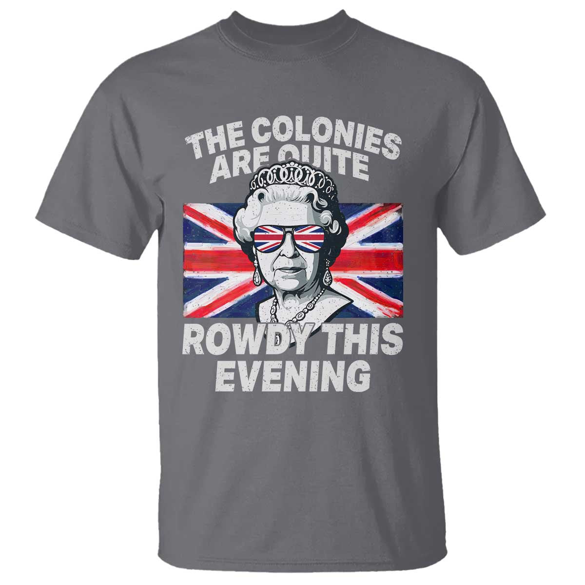 Funny The Colonies Are Quite Rowdy This Evening T Shirt Queen 4th Of July - Wonder Print Shop