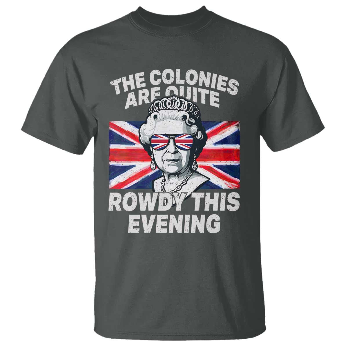 Funny The Colonies Are Quite Rowdy This Evening T Shirt Queen 4th Of July - Wonder Print Shop