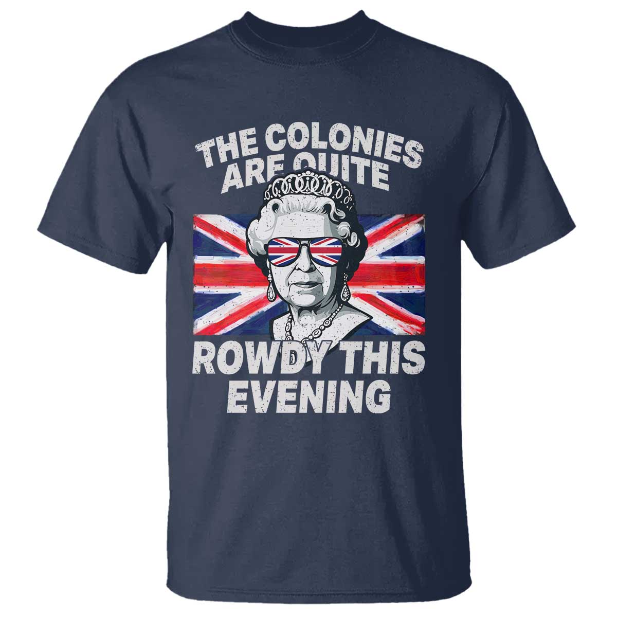 Funny The Colonies Are Quite Rowdy This Evening T Shirt Queen 4th Of July - Wonder Print Shop