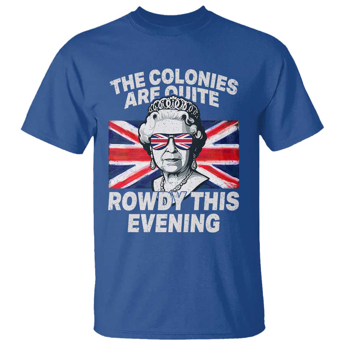 Funny The Colonies Are Quite Rowdy This Evening T Shirt Queen 4th Of July - Wonder Print Shop
