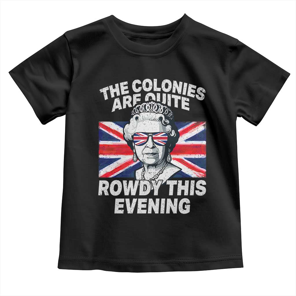 Funny The Colonies Are Quite Rowdy This Evening Toddler T Shirt Queen 4th Of July - Wonder Print Shop