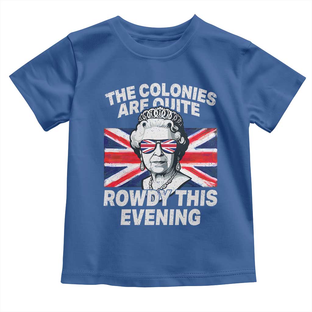 Funny The Colonies Are Quite Rowdy This Evening Toddler T Shirt Queen 4th Of July - Wonder Print Shop
