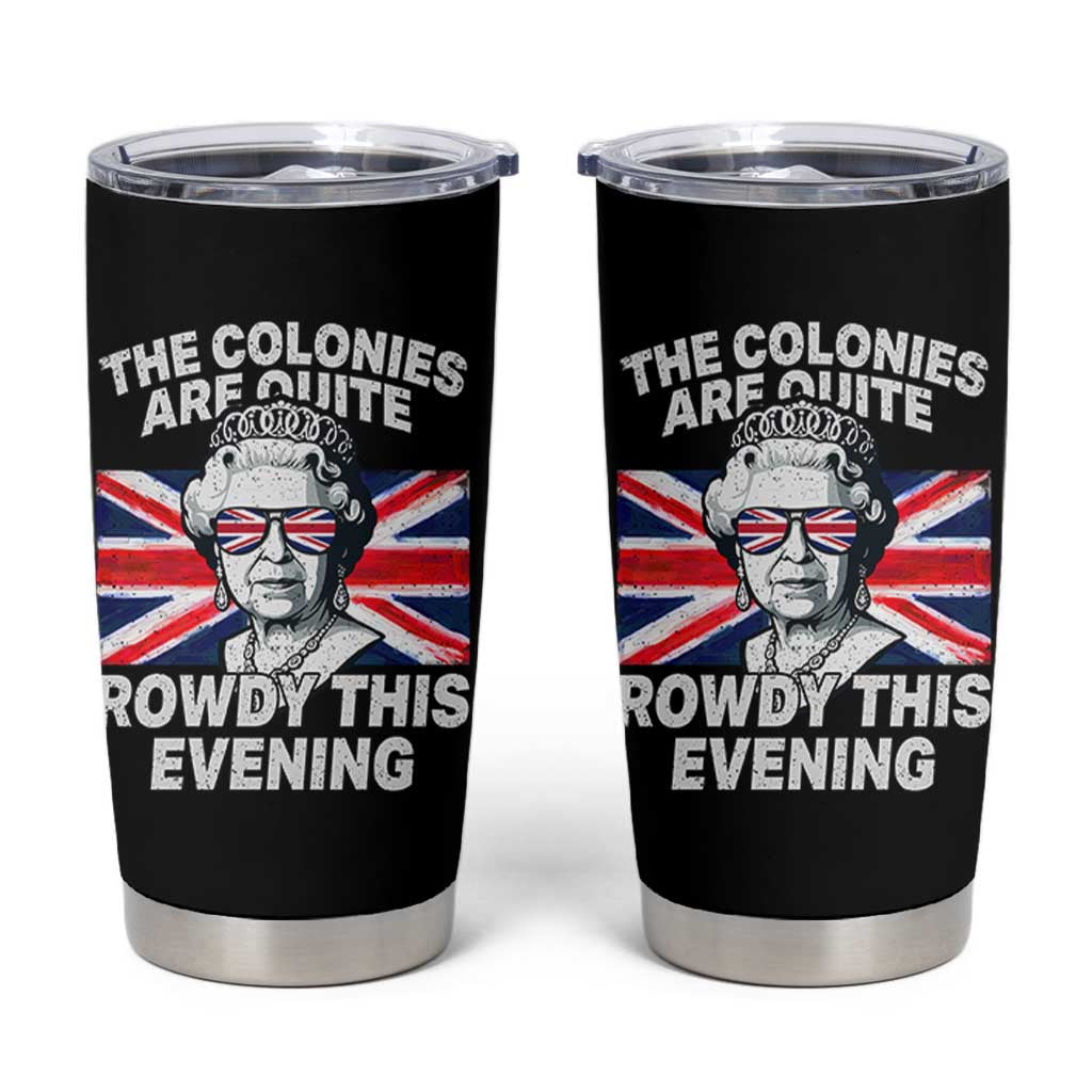 Funny The Colonies Are Quite Rowdy This Evening Tumbler Cup Queen 4th Of July - Wonder Print Shop