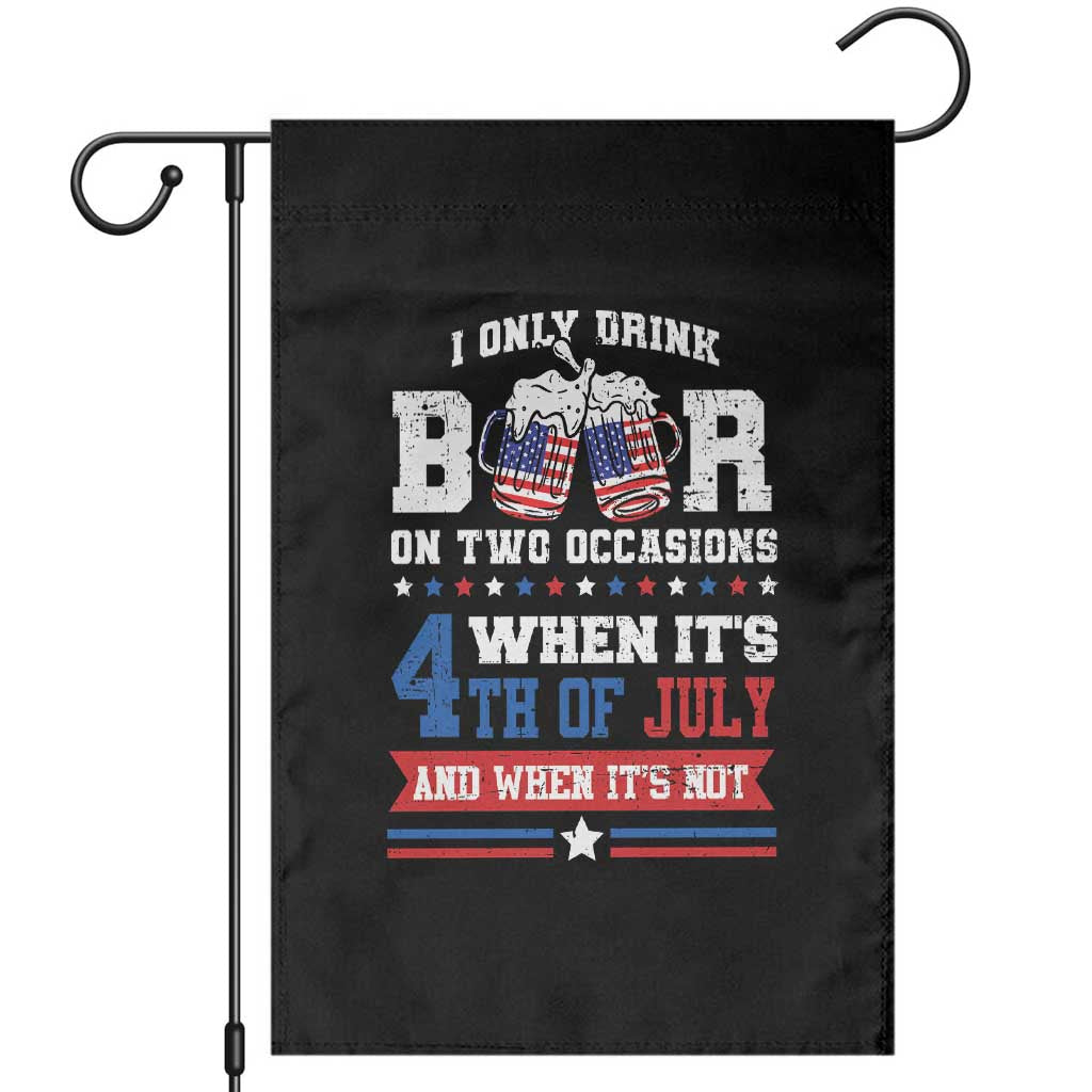 Funny I Only Drink Beer On Two Occasions When Its 4th Of July And When Its Not Garden Flag July 4th Drinking - Wonder Print Shop
