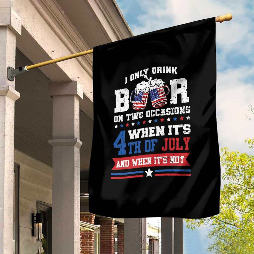 Funny I Only Drink Beer On Two Occasions When Its 4th Of July And When Its Not Garden Flag July 4th Drinking - Wonder Print Shop
