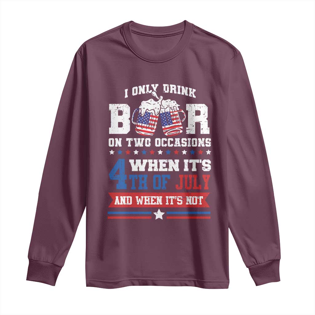 Funny I Only Drink Beer On Two Occasions When Its 4th Of July And When Its Not Long Sleeve Shirt July 4th Drinking - Wonder Print Shop