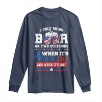 Funny I Only Drink Beer On Two Occasions When Its 4th Of July And When Its Not Long Sleeve Shirt July 4th Drinking - Wonder Print Shop