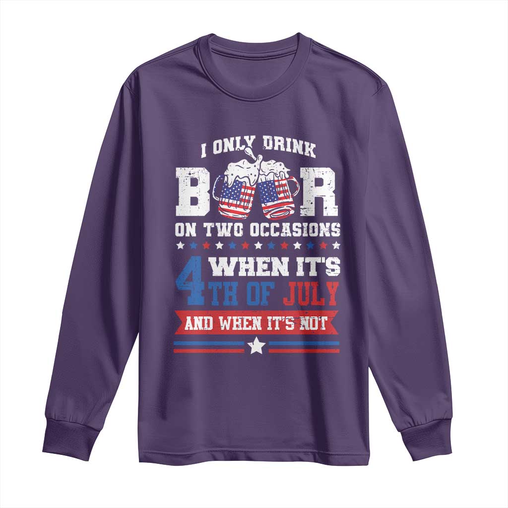 Funny I Only Drink Beer On Two Occasions When Its 4th Of July And When Its Not Long Sleeve Shirt July 4th Drinking - Wonder Print Shop