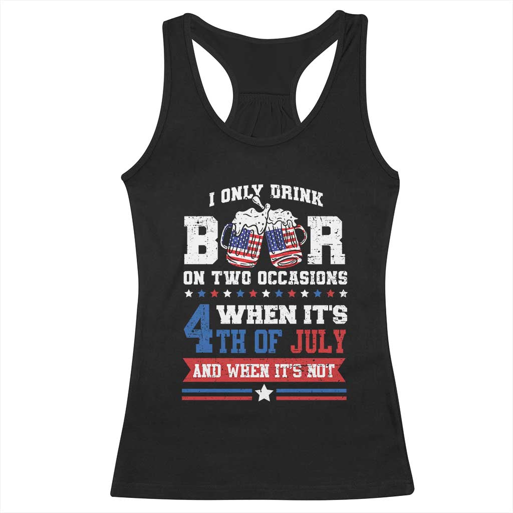 Funny I Only Drink Beer On Two Occasions When Its 4th Of July And When Its Not Racerback Tank Top July 4th Drinking - Wonder Print Shop