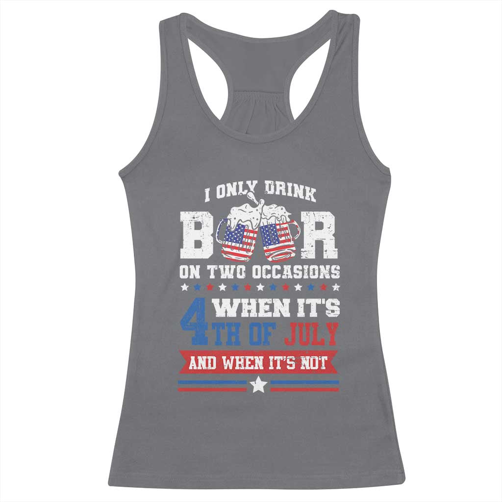 Funny I Only Drink Beer On Two Occasions When Its 4th Of July And When Its Not Racerback Tank Top July 4th Drinking - Wonder Print Shop