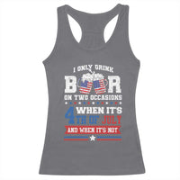 Funny I Only Drink Beer On Two Occasions When Its 4th Of July And When Its Not Racerback Tank Top July 4th Drinking - Wonder Print Shop
