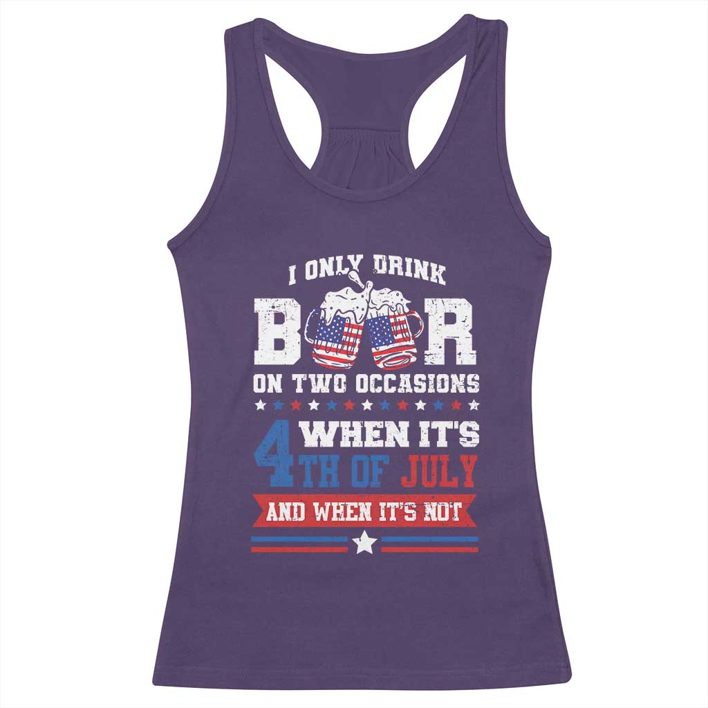 Funny I Only Drink Beer On Two Occasions When Its 4th Of July And When Its Not Racerback Tank Top July 4th Drinking - Wonder Print Shop