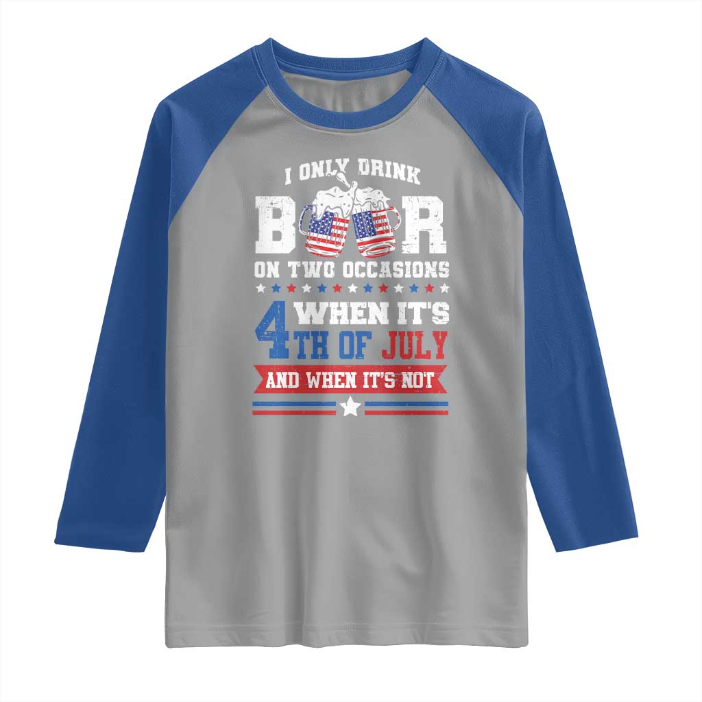 Funny I Only Drink Beer On Two Occasions When Its 4th Of July And When Its Not Raglan Shirt July 4th Drinking - Wonder Print Shop