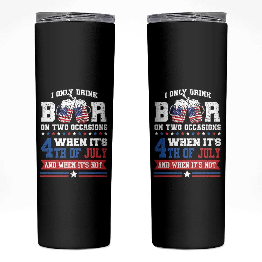 Funny I Only Drink Beer On Two Occasions When Its 4th Of July And When Its Not Skinny Tumbler July 4th Drinking - Wonder Print Shop