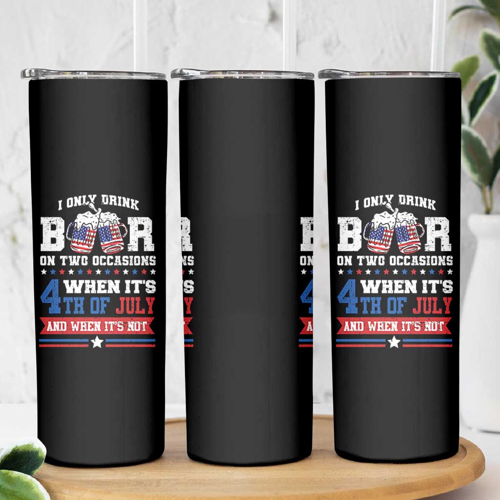 Funny I Only Drink Beer On Two Occasions When Its 4th Of July And When Its Not Skinny Tumbler July 4th Drinking - Wonder Print Shop