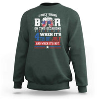 Funny I Only Drink Beer On Two Occasions When Its 4th Of July And When Its Not Sweatshirt July 4th Drinking - Wonder Print Shop