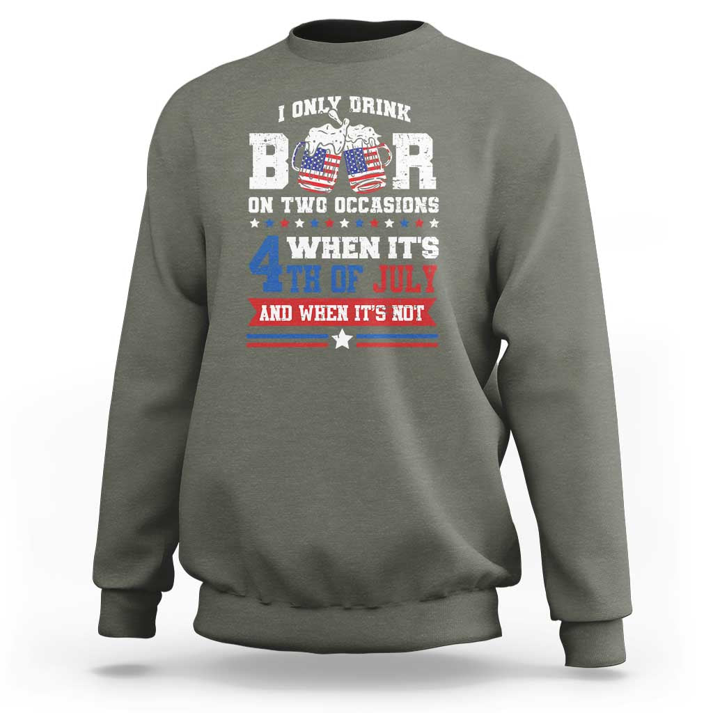 Funny I Only Drink Beer On Two Occasions When Its 4th Of July And When Its Not Sweatshirt July 4th Drinking - Wonder Print Shop