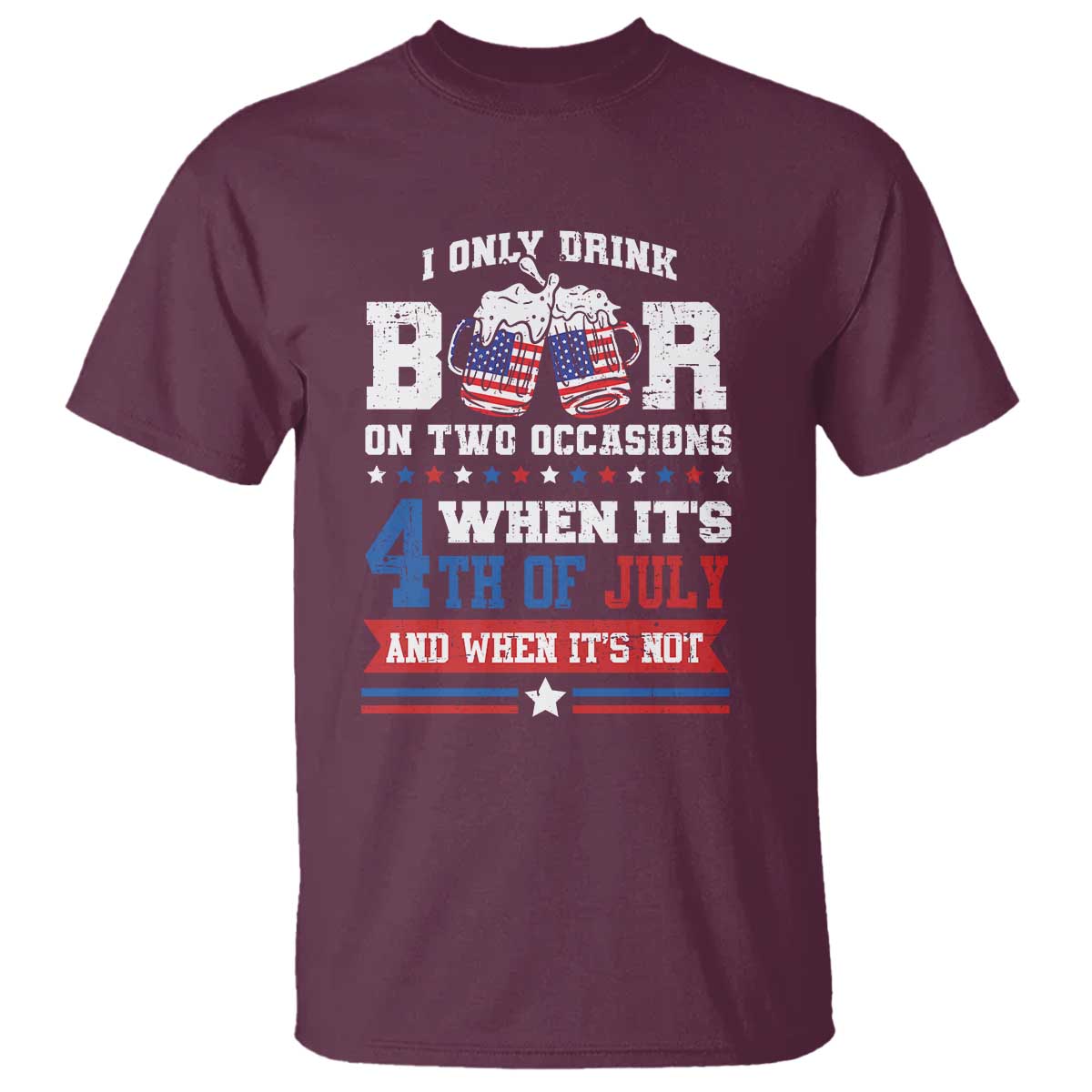 Funny I Only Drink Beer On Two Occasions When Its 4th Of July And When Its Not T Shirt July 4th Drinking - Wonder Print Shop