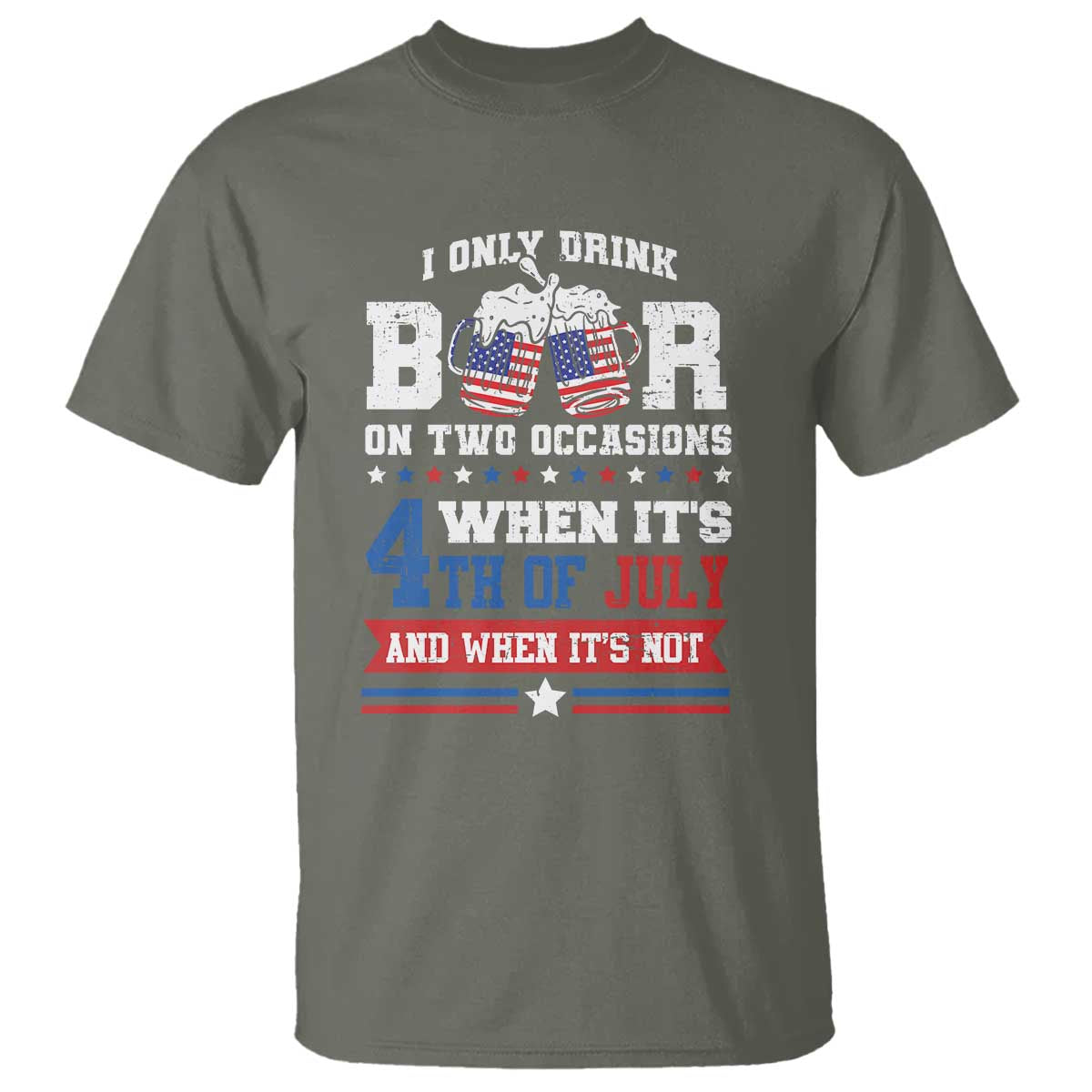 Funny I Only Drink Beer On Two Occasions When Its 4th Of July And When Its Not T Shirt July 4th Drinking - Wonder Print Shop