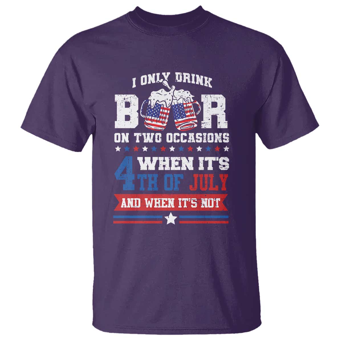 Funny I Only Drink Beer On Two Occasions When Its 4th Of July And When Its Not T Shirt July 4th Drinking - Wonder Print Shop