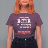 Funny I Only Drink Beer On Two Occasions When Its 4th Of July And When Its Not T Shirt For Women July 4th Drinking - Wonder Print Shop