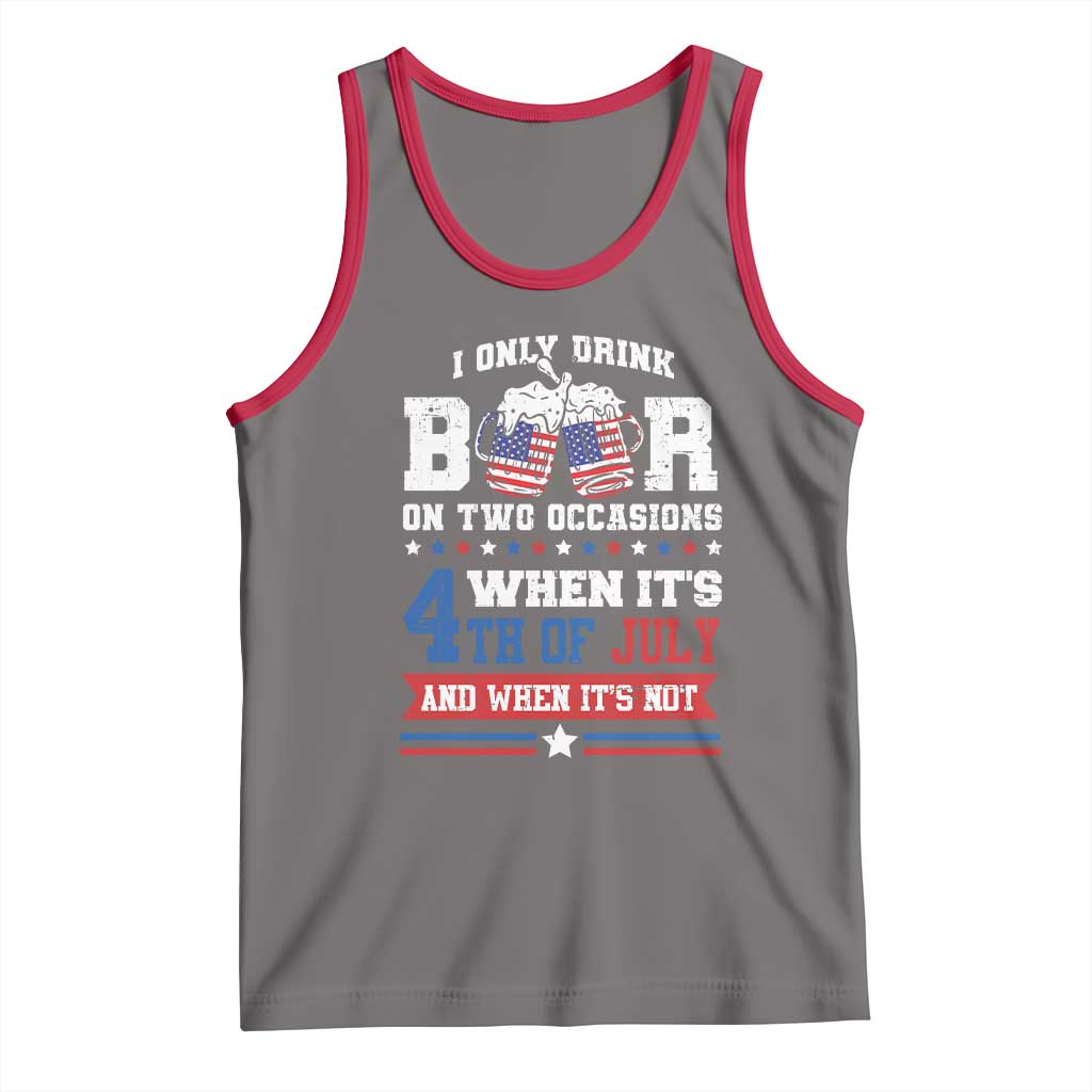 Funny I Only Drink Beer On Two Occasions When Its 4th Of July And When Its Not Tank Top July 4th Drinking - Wonder Print Shop