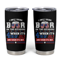 Funny I Only Drink Beer On Two Occasions When Its 4th Of July And When Its Not Tumbler Cup July 4th Drinking - Wonder Print Shop