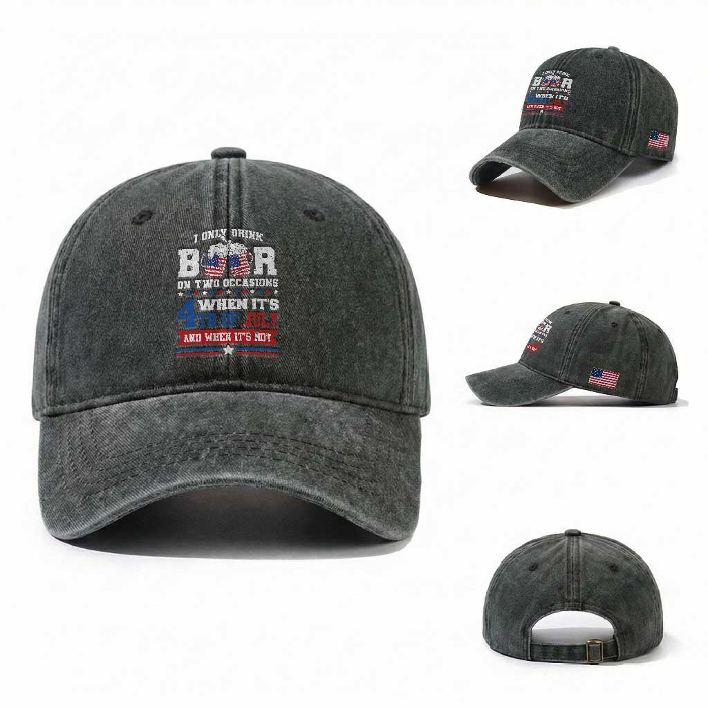 Funny I Only Drink Beer On Two Occasions When Its 4th Of July And When Its Not Washed Cotton Baseball Cap July 4th Drinking