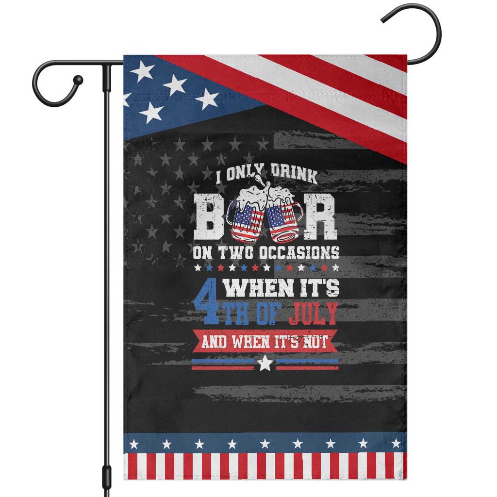 Funny I Only Drink Beer On Two Occasions When Its 4th Of July And When Its Not Garden Flag July 4th Drinking