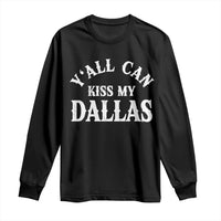 Y'all Can Kiss My Dallas Long Sleeve Shirt Funny Texas Western Cowboy Quote