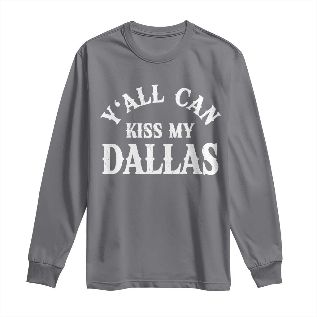 Y'all Can Kiss My Dallas Long Sleeve Shirt Funny Texas Western Cowboy Quote