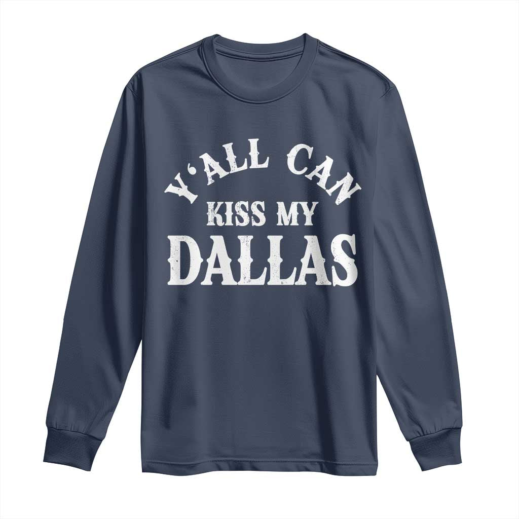 Y'all Can Kiss My Dallas Long Sleeve Shirt Funny Texas Western Cowboy Quote