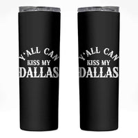 Y'all Can Kiss My Dallas Skinny Tumbler Funny Texas Western Cowboy Quote