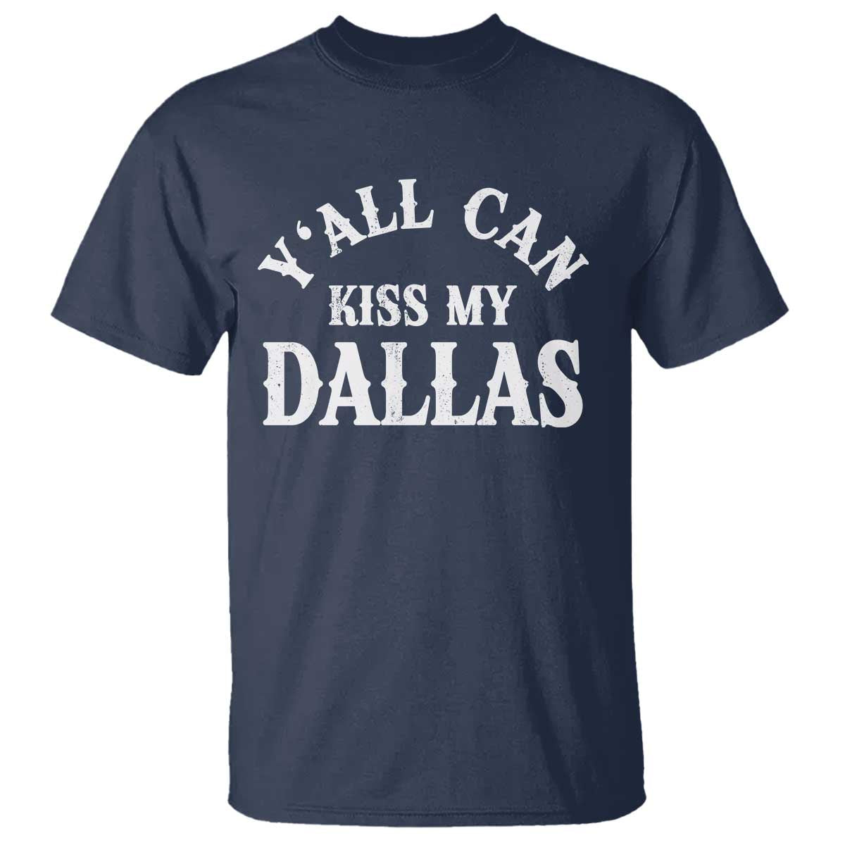 Y'all Can Kiss My Dallas T Shirt Funny Texas Western Cowboy Quote