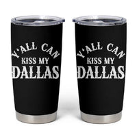 Y'all Can Kiss My Dallas Tumbler Cup Funny Texas Western Cowboy Quote