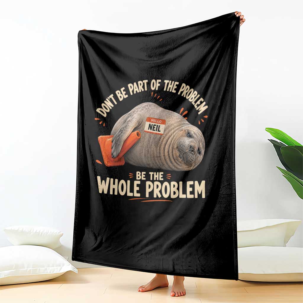 Funny Neil The Seal Throw Blanket Don't Be Part Of Problem Be The Whole Problem