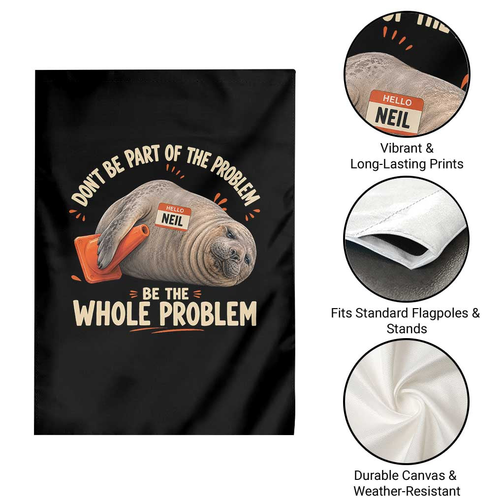 Funny Neil The Seal Garden Flag Don't Be Part Of Problem Be The Whole Problem
