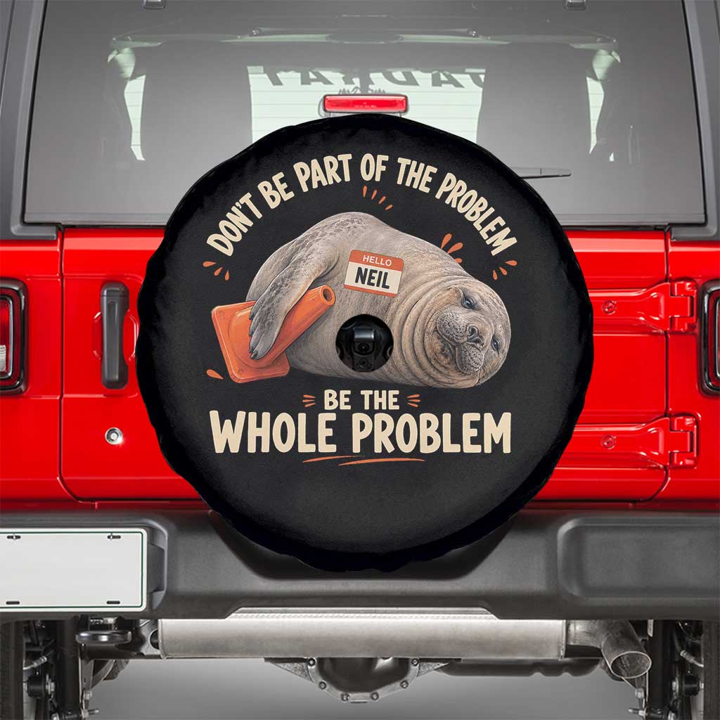 Funny Neil The Seal Spare Tire Cover Don't Be Part Of Problem Be The Whole Problem