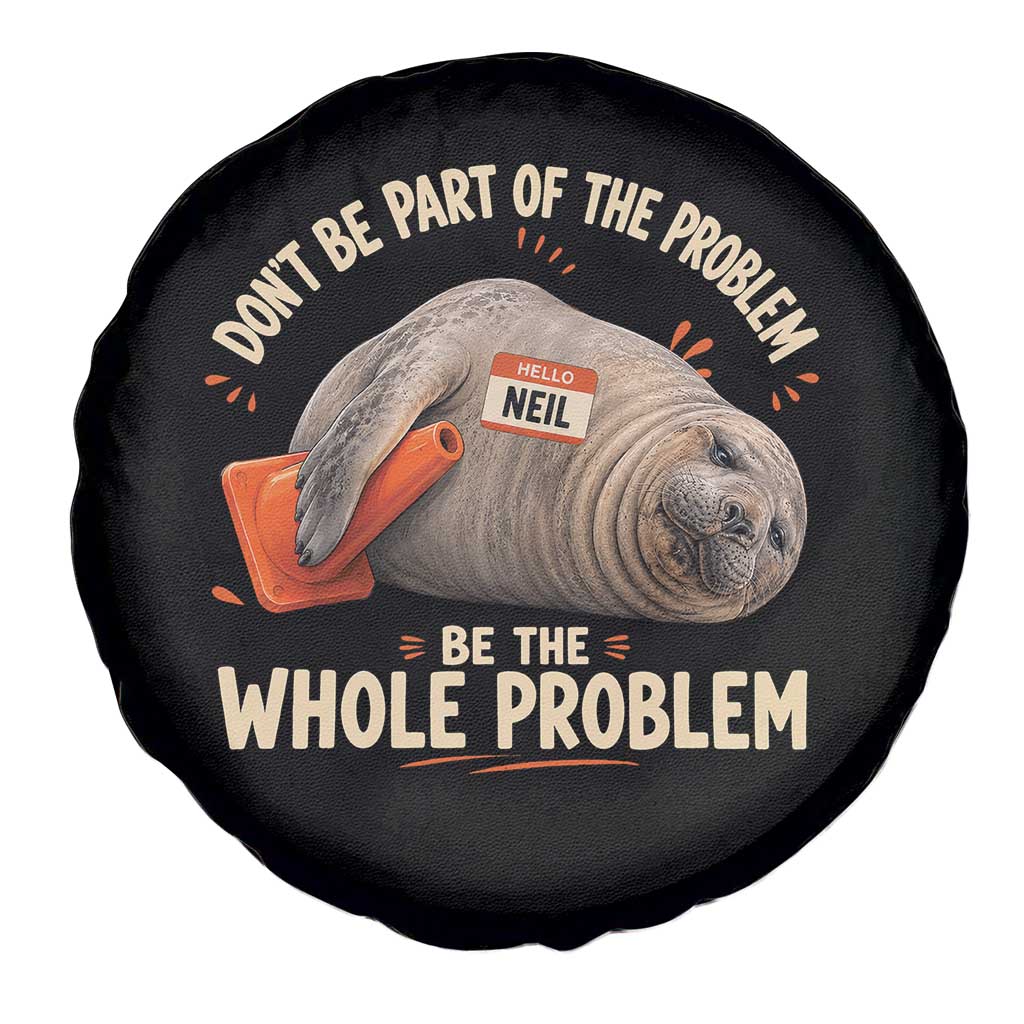 Funny Neil The Seal Spare Tire Cover Don't Be Part Of Problem Be The Whole Problem