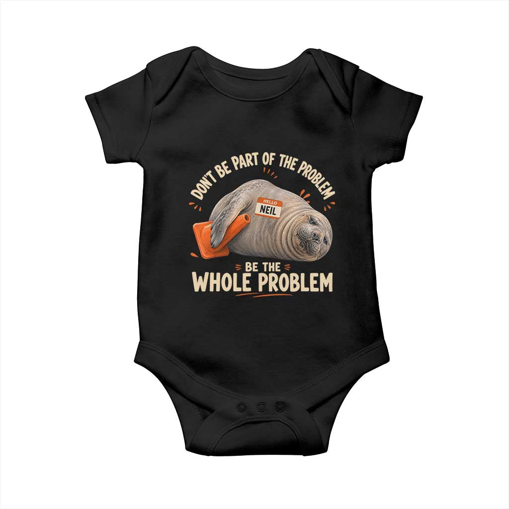 Funny Neil The Seal Baby Onesie Don't Be Part Of Problem Be The Whole Problem