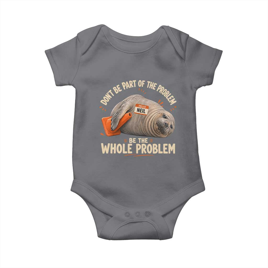 Funny Neil The Seal Baby Onesie Don't Be Part Of Problem Be The Whole Problem