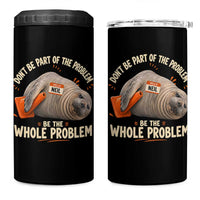 Funny Neil The Seal 4 in 1 Can Cooler Tumbler Don't Be Part Of Problem Be The Whole Problem