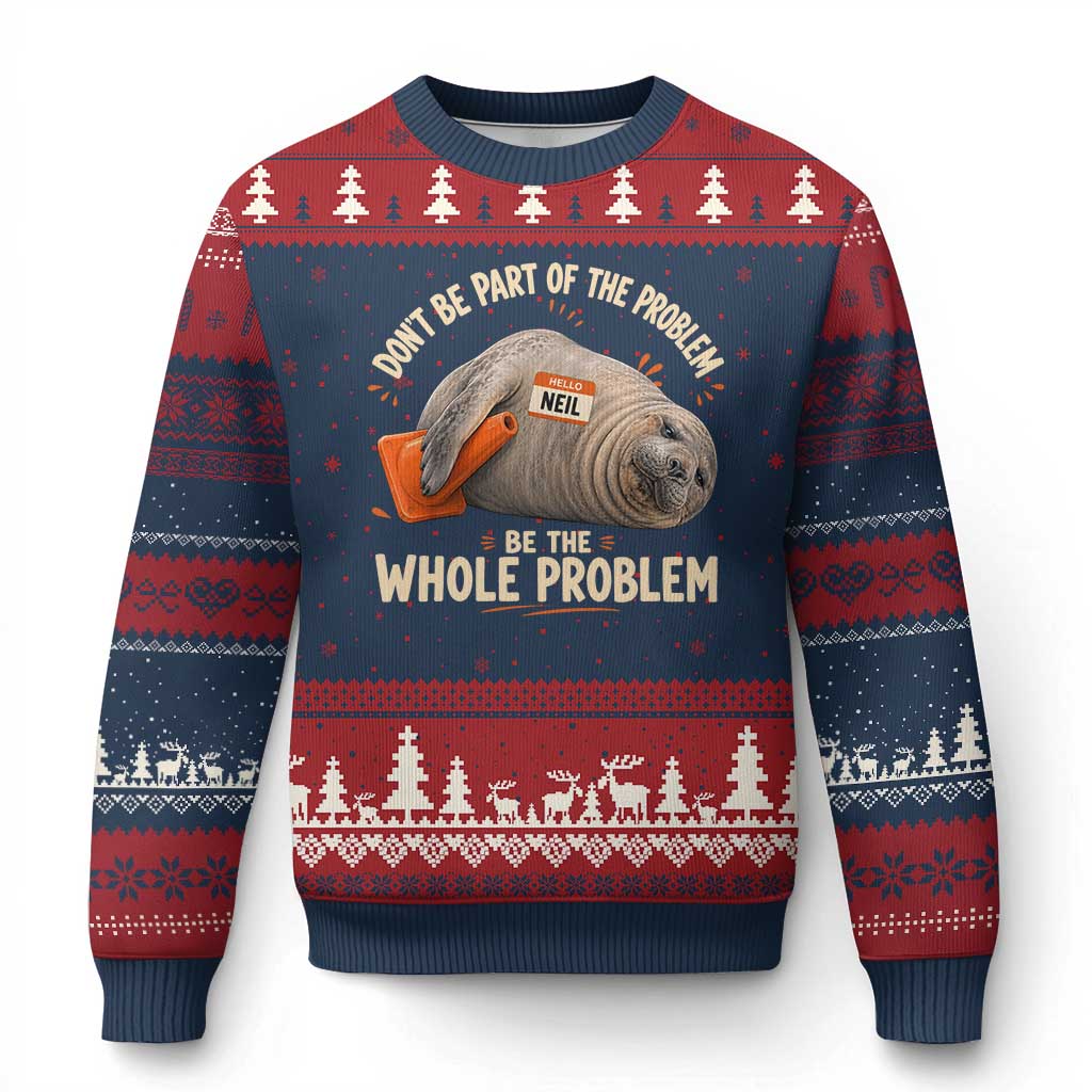 Funny Neil The Seal Ugly Christmas Sweater Don't Be Part Of Problem Be The Whole Problem