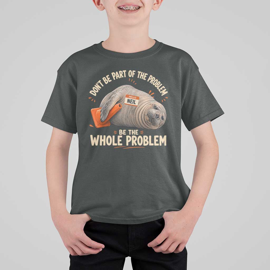 Funny Neil The Seal T Shirt For Kid Don't Be Part Of Problem Be The Whole Problem