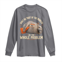 Funny Neil The Seal Long Sleeve Shirt Don't Be Part Of Problem Be The Whole Problem