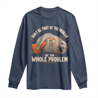 Funny Neil The Seal Long Sleeve Shirt Don't Be Part Of Problem Be The Whole Problem
