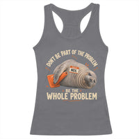Funny Neil The Seal Racerback Tank Top Don't Be Part Of Problem Be The Whole Problem